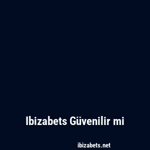 Ibizabets Güvenilir mi